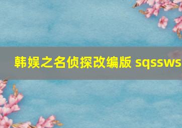 韩娱之名侦探改编版 sqssws